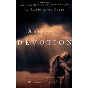Authentic Devotion: A Modern Interpretation of Introduction to the Devout Life by Francis de Sales